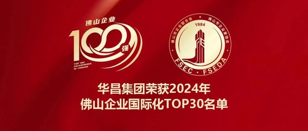 喜報(bào) | 華昌集團(tuán)蟬聯(lián)2024年佛山企業(yè)國(guó)際化TOP30名單